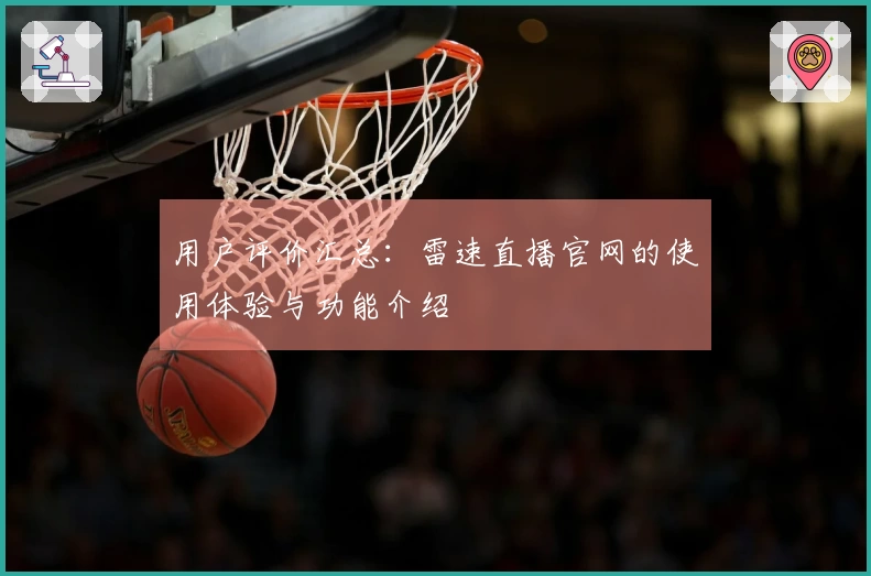 用户评价汇总：雷速直播官网的使用体验与功能介绍