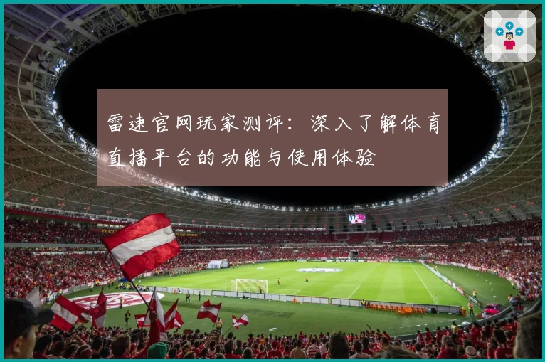 雷速官网玩家测评：深入了解体育直播平台的功能与使用体验
