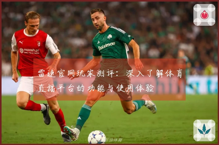 雷速官网玩家测评：深入了解体育直播平台的功能与使用体验