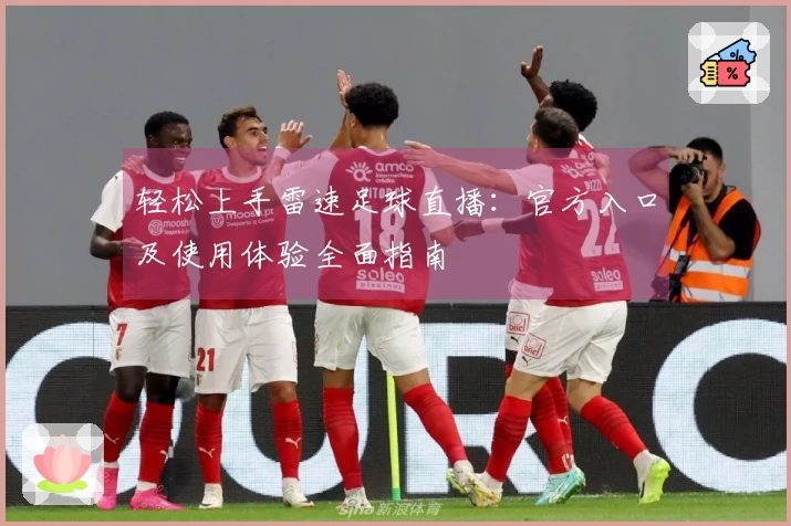 轻松上手雷速足球直播：官方入口及使用体验全面指南