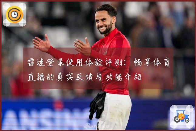 雷速登录使用体验评测：畅享体育直播的真实反馈与功能介绍
