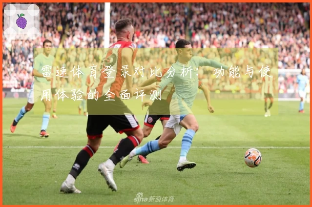 雷速体育登录对比分析：功能与使用体验的全面评测