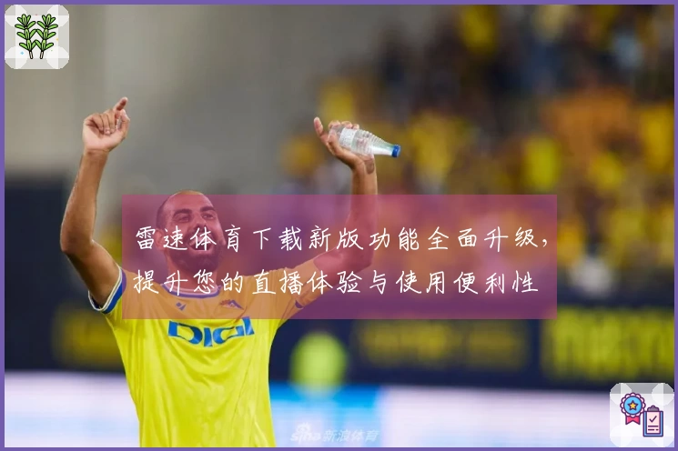 雷速体育下载新版功能全面升级，提升您的直播体验与使用便利性