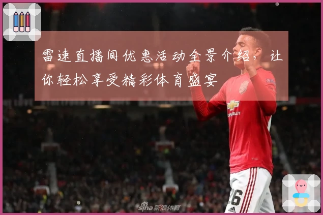 雷速直播间优惠活动全景介绍，让你轻松享受精彩体育盛宴